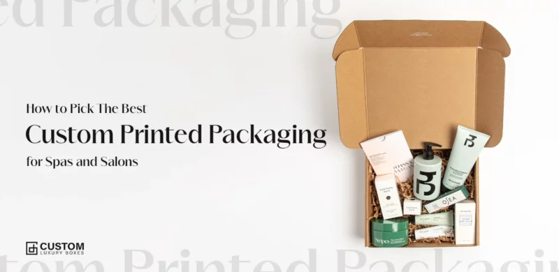 How To Pick The Best Custom Printed Packaging For Spas And Salons