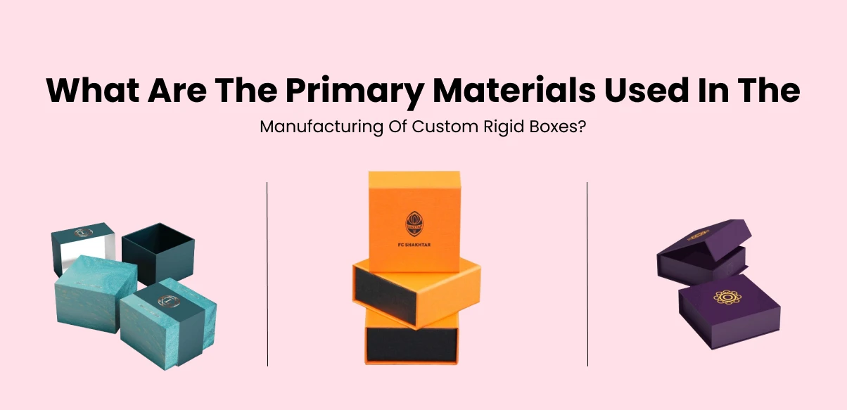 What Are The Primary Materials Used In The Manufacturing Of Custom Rigid Boxes?